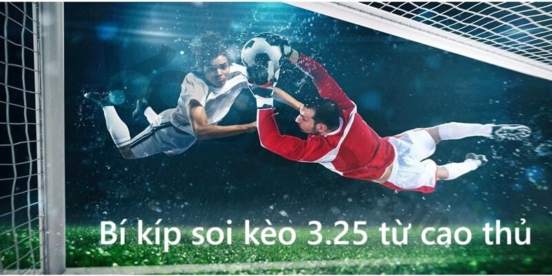 Bí kíp soi kèo 3.25 từ cao thủ