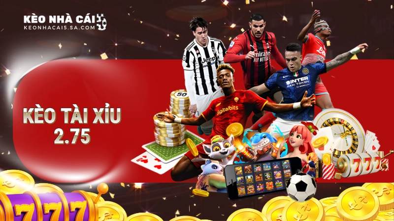 kèo tài xỉu 2.75