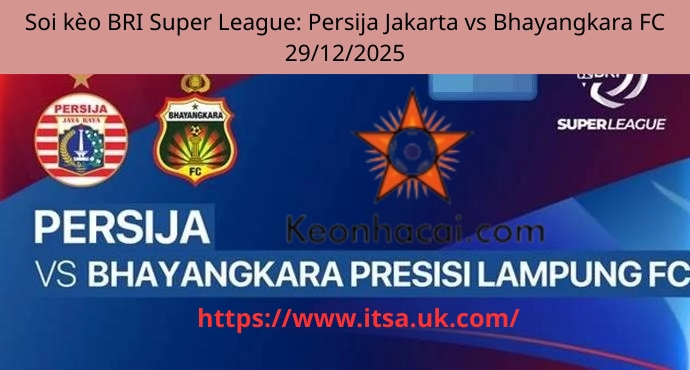 Soi kèo BRI Super League: Persija Jakarta vs Bhayangkara FC 29/12/2025
