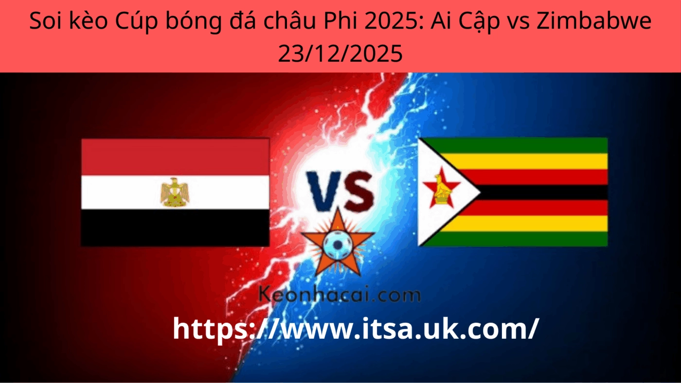 Soi kèo Cúp bóng đá châu Phi 2025: Ai Cập vs Zimbabwe 23/12/2025