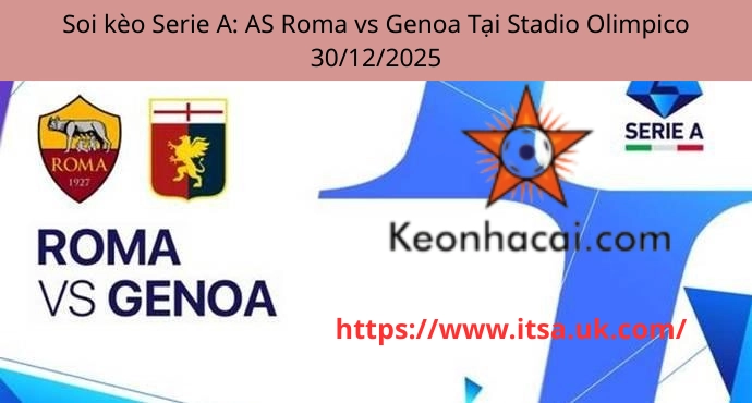 Soi kèo Serie A: AS Roma vs Genoa Tại Stadio Olimpico  30/12/2025