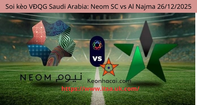 Soi kèo VĐQG Saudi Arabia: Neom SC vs Al Najma 26/12/2025