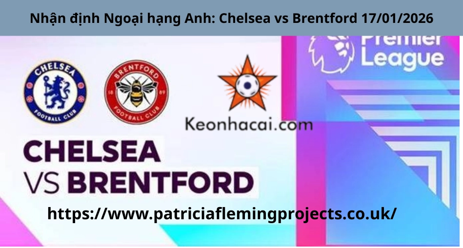 Nhận định Ngoại hạng Anh: Chelsea vs Brentford 17/01/2026