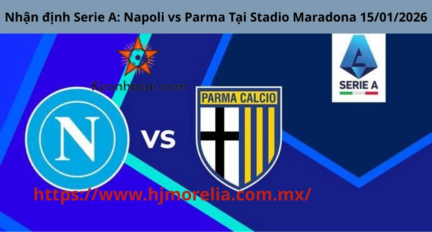 Nhận định Serie A: Napoli vs Parma Tại Stadio Maradona 15/01/2026