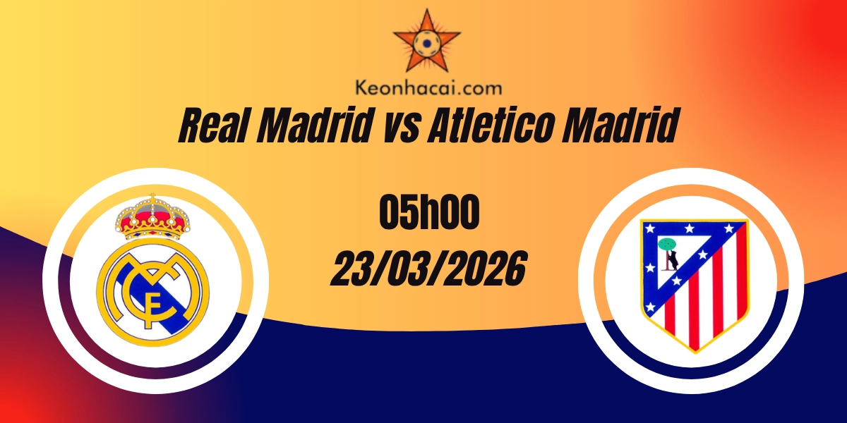 Nhận Định Real Madrid vs Atletico Madrid La Liga 23/03/2026