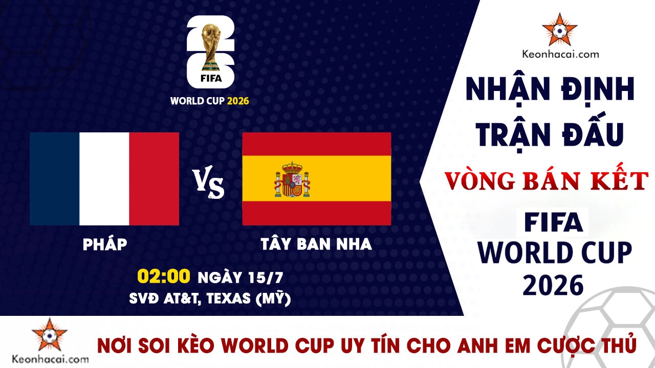 World Cup 2026 – Nhận Định Pháp vs Tây Ban Nha, 02h00 Ngày 15/7: Chung kết sớm tại Dallas