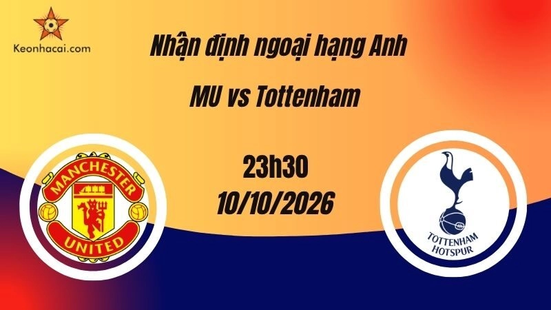 Nhận định ngoại hạng Anh: Manchester United vs Tottenham, 23h30 ngày 10/10: Quỷ đỏ hướng đến chiến thắng